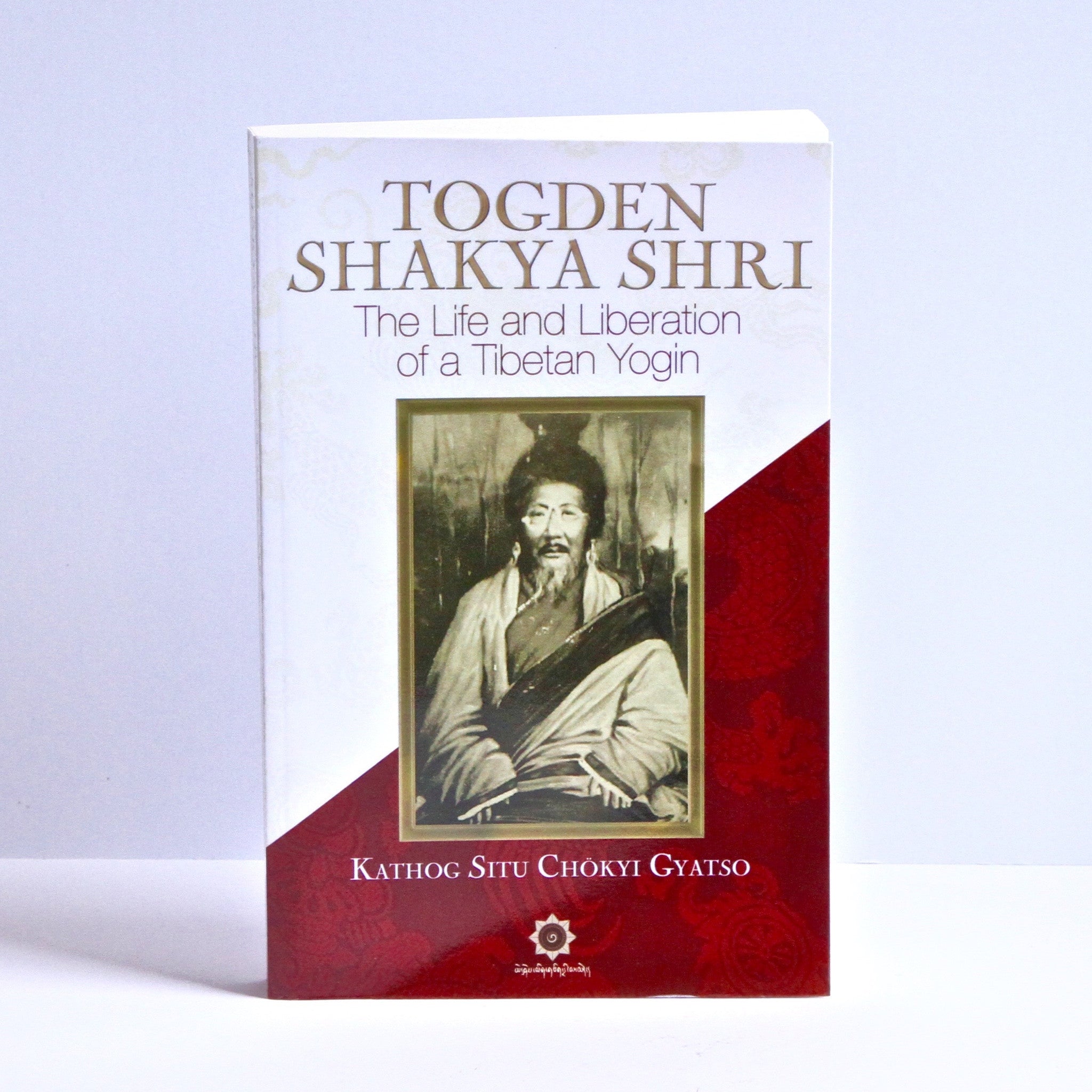 Togden Shakya Shri - The Life and Liberation of a Tibetan Yogin by Kathog Situ Chokyi Gyatso
