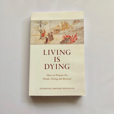 Living is Dying - How to prepare for death, dying and beyond Dzongsar Jamyang Khyentse