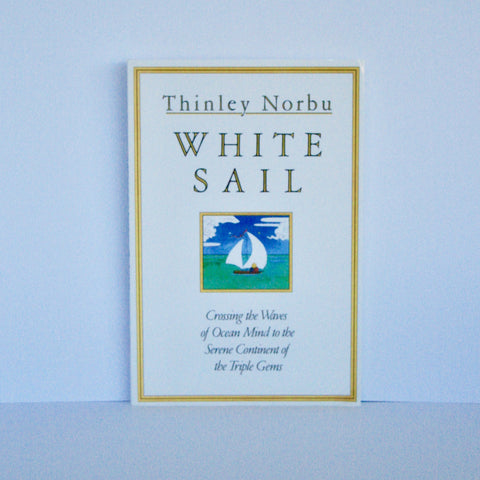 White Sail - Crossing the Waves of Ocean Mind to the Serene Continent of the Triple Gems by Thinley Norbu